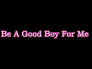 Be A Good Boy For Me